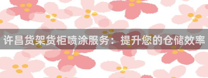 杏运娱乐平台注册地址：许昌货架货柜喷涂服